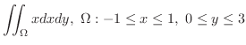 $\displaystyle{\iint_{\Omega}x dxdy, \ \Omega: -1 \leq x \leq 1, \ 0 \leq y \leq 3}$