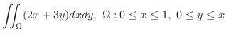 $\displaystyle{\iint_{\Omega}(2x + 3y) dxdy, \ \Omega: 0 \leq x \leq 1, \ 0 \leq y \leq x}$