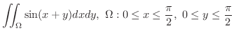 $\displaystyle{\iint_{\Omega}\sin(x+y) dxdy, \ \Omega: 0 \leq x \leq \frac{\pi}{2}, \ 0 \leq y \leq \frac{\pi}{2}}$