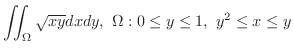 $\displaystyle{\iint_{\Omega}\sqrt{xy} dxdy, \ \Omega: 0 \leq y \leq 1, \ y^2 \leq x \leq y}$