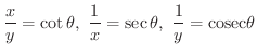 $\displaystyle \frac{x}{y} = \cot{\theta}, \ \frac{1}{x} = \sec{\theta}, \ \frac{1}{y} = {\rm cosec}{\theta} $