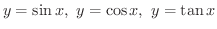 $\displaystyle y = \sin{x}, \ y = \cos{x}, \ y = \tan{x} $