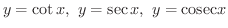 $\displaystyle y = \cot{x}, \ y = \sec{x}, \ y = {\rm cosec}{x} $