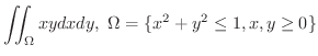$\displaystyle \iint_{\Omega}xydxdy, \ \Omega = \{x^2 + y^2 \leq 1, x,y \geq 0\} $