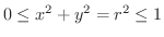 $0 \leq x^2 + y^2 = r^2 \leq 1$