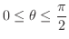 $\displaystyle{0 \leq \theta \leq \frac{\pi}{2}}$