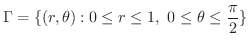 $\displaystyle \Gamma = \{(r,\theta) : 0 \leq r \leq 1, \ 0 \leq \theta \leq \frac{\pi}{2} \} $