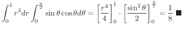 $\displaystyle \int_{0}^{1}r^{3}dr\int_{0}^{\frac{\pi}{2}}\sin{\theta}\cos{\thet...
...heta}}{2}\right ]_{0}^{\frac{\pi}{2}} = \frac{1}{8}
\ensuremath{\ \blacksquare}$