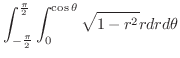 $\displaystyle \int_{-\frac{\pi}{2}}^{\frac{\pi}{2}}\int_{0}^{\cos{\theta}}\sqrt{1 - r^2}rdrd{\theta}$