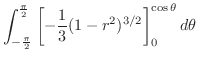 $\displaystyle \int_{-\frac{\pi}{2}}^{\frac{\pi}{2}}\left[-\frac{1}{3}(1-r^2)^{3/2}\right ]_{0}^{\cos{\theta}} d{\theta}$