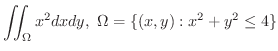 $\displaystyle{\iint_{\Omega}x^{2}dxdy, \ \Omega = \{(x,y) : x^2 + y^2 \leq 4\}}$