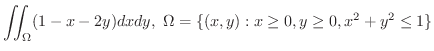 $\displaystyle{\iint_{\Omega}(1 - x - 2y)dxdy, \ \Omega = \{(x,y) : x \geq 0, y \geq 0, x^2 + y^2 \leq 1 \}}$
