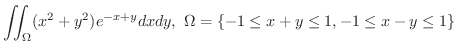 $\displaystyle{\iint_{\Omega}(x^2 + y^2) e^{-x+y} dx dy, \ \Omega = \{-1 \leq x+y \leq 1, -1 \leq x - y \leq 1 \}}$