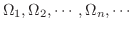 $\Omega_{1},\Omega_{2},\cdots,\Omega_{n},\cdots$