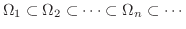 $\displaystyle \Omega_{1} \subset \Omega_{2} \subset \cdots \subset \Omega_{n} \subset \cdots $