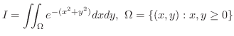$\displaystyle I = \iint_{\Omega}e^{-(x^2 + y^2)}dxdy , \ \Omega = \{(x,y) : x,y \geq 0\} $