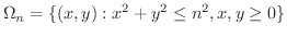 $\displaystyle \Omega_{n} = \{(x,y) : x^2 + y^2 \leq n^2, x,y \geq 0 \} $