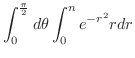 $\displaystyle \int_{0}^{\frac{\pi}{2}}d\theta\int_{0}^{n}e^{-r^{2}}rdr$