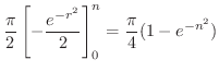 $\displaystyle \frac{\pi}{2}\left[-\frac{e^{-r^2}}{2}\right ]_{0}^{n} = \frac{\pi}{4}(1 - e^{-n^2})$