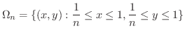 $\displaystyle \Omega_{n} = \{(x,y) : \frac{1}{n} \leq x \leq 1, \frac{1}{n} \leq y \leq 1\} $