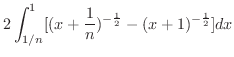 $\displaystyle 2\int_{1/n}^{1}[(x+\frac{1}{n})^{-\frac{1}{2}} - (x+1)^{-\frac{1}{2}} ]dx$