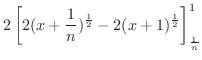 $\displaystyle 2\left[2(x+\frac{1}{n})^{\frac{1}{2}} - 2(x+1)^{\frac{1}{2}}\right ]_{\frac{1}{n}}^{1}$