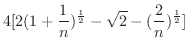 $\displaystyle 4[2(1+\frac{1}{n})^{\frac{1}{2}} - \sqrt{2} - (\frac{2}{n})^{\frac{1}{2}}]$