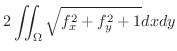 $\displaystyle 2\iint_{\Omega}\sqrt{f_{x}^{2} + f_{y}^{2} + 1}dxdy$