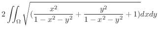 $\displaystyle 2\iint_{\Omega}\sqrt{(\frac{x^2}{1-x^2-y^2} + \frac{y^2}{1-x^2-y^2} + 1)}dxdy$