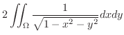 $\displaystyle 2\iint_{\Omega}\frac{1}{\sqrt{1-x^2-y^2}}dxdy$
