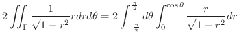 $\displaystyle 2\iint_{\Gamma}\frac{1}{\sqrt{1-r^2}}rdrd\theta = 2\int_{-\frac{\pi}{2}}^{\frac{\pi}{2}}d\theta \int_{0}^{\cos{\theta}}\frac{r}{\sqrt{1-r^2}}dr$
