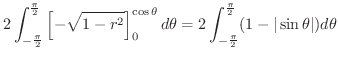 $\displaystyle 2\int_{-\frac{\pi}{2}}^{\frac{\pi}{2}} \left[-\sqrt{1-r^2}\right ...
...eta = 2\int_{-\frac{\pi}{2}}^{\frac{\pi}{2}}(1 - \vert\sin{\theta}\vert)d\theta$