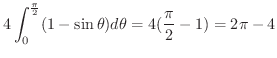 $\displaystyle 4\int_{0}^{\frac{\pi}{2}}(1 - \sin{\theta})d\theta = 4(\frac{\pi}{2} - 1) = 2\pi - 4$