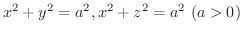 $\displaystyle{x^2 + y^2 = a^2, x^2 + z^2 = a^2 \ (a > 0)}$