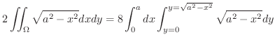 $\displaystyle 2\iint_{\Omega}\sqrt{a^2 - x^2}dxdy
= 8\int_{0}^{a}dx\int_{y = 0}^{y= \sqrt{a^2 - x^2}}\sqrt{a^2 - x^2}dy$