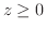 $z \geq 0$