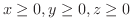 $x \geq 0, y \geq 0, z \geq 0$