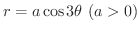 $\displaystyle{r = a\cos{3\theta} \ (a > 0)}$