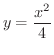 $\displaystyle{y = \frac{x^2}{4}}$