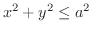 $\displaystyle{x^2 + y^2 \leq a^2}$