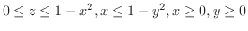 $\displaystyle{0 \leq z \leq 1 - x^2, x \leq 1 - y^2, x \geq 0, y \geq 0}$