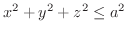$\displaystyle{x^2 + y^2 + z^2 \leq a^2}$