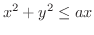 $\displaystyle{x^2 + y^2 \leq ax}$