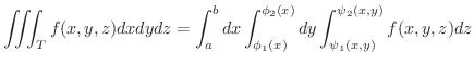 $\displaystyle \iiint_{T}f(x,y,z)dxdydz = \int_{a}^{b}dx \int_{\phi_{1}(x)}^{\phi_{2}(x)}dy\int_{\psi_{1}(x,y)}^{\psi_{2}(x,y)}f(x,y,z)dz $