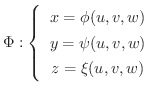$\Phi : \left\{\begin{array}{c}
x = \phi(u,v,w)\\
y = \psi(u,v,w)\\
z = \xi(u,v,w)
\end{array}\right. $