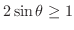 $2\sin{\theta} \geq 1$