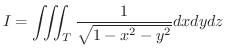 $\displaystyle I = \iiint_{T} \frac{1}{\sqrt{1 - x^2 - y^2}} dxdydz $
