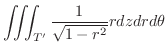 $\displaystyle \iiint_{T'}\frac{1}{\sqrt{1 - r^2}} rdzdrd\theta$