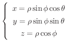 $\displaystyle \left\{\begin{array}{c}
x = \rho\sin{\phi}\cos{\theta}\\
y = \rho\sin{\phi}\sin{\theta}\\
z = \rho\cos{\phi}
\end{array}\right . $