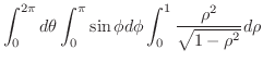 $\displaystyle \int_{0}^{2\pi}d\theta \int_{0}^{\pi} \sin{\phi} d\phi \int_{0}^{1} \frac{\rho^2}{\sqrt{1 - \rho^2}} d \rho$